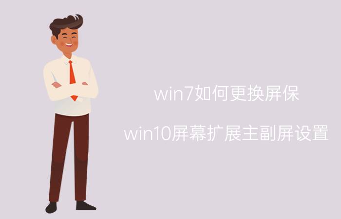 win7如何更换屏保 win10屏幕扩展主副屏设置？